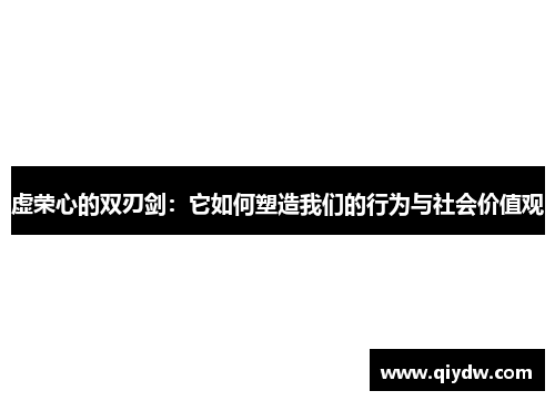 虚荣心的双刃剑：它如何塑造我们的行为与社会价值观